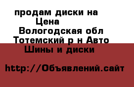 продам диски на 13 › Цена ­ 2 500 - Вологодская обл., Тотемский р-н Авто » Шины и диски   